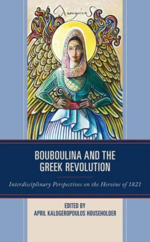 The cover of "Bouboulina and the Greek Revolution: Interdisciplinary Perspectives on the Heroine of 1821"