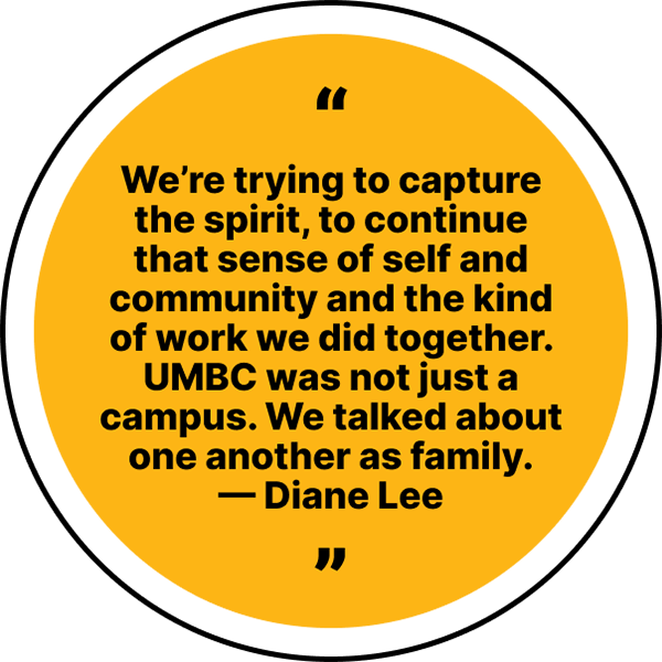 Quote reading, "We’re trying to capture the spirit, to continue that sense of self and community and the kind of work we did together. UMBC was not just a campus. We talked about one another as family." — Diane Lee